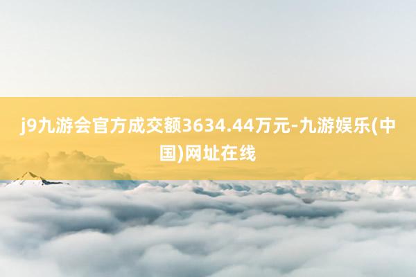 j9九游会官方成交额3634.44万元-九游娱乐(中国)网址在线