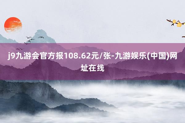 j9九游会官方报108.62元/张-九游娱乐(中国)网址在线