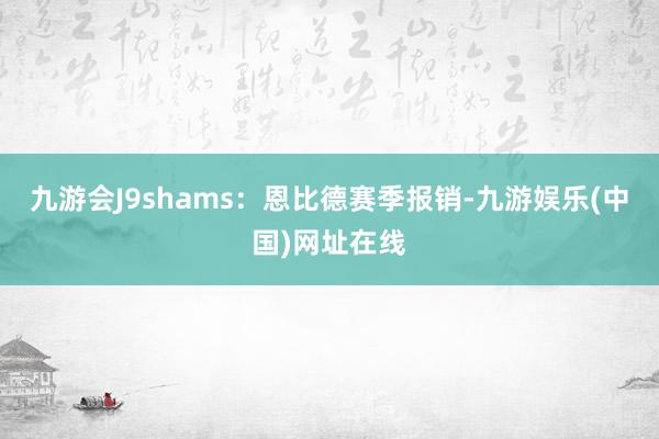 九游会J9shams：恩比德赛季报销-九游娱乐(中国)网址在线